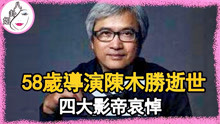 突发！58岁导演陈木胜逝世，去年发现已经晚期，四大影帝哀悼