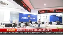 [图]海南自贸港法：赋予改革自主权 助力海南全面深化改革开放